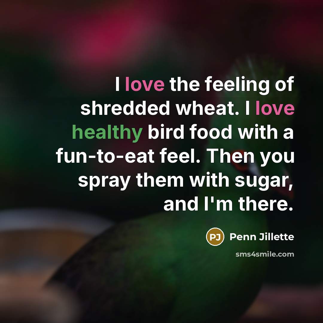 “I love the feeling of shredded wheat. I love healthy…” quote by Penn Jillette