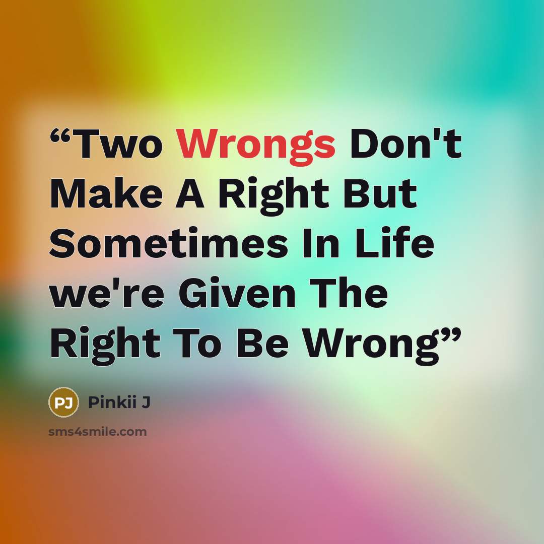 “Two Wrongs Don't Make A Right But Sometimes In Life we're Given The Right To Be Wrong” quote by Pinkii J