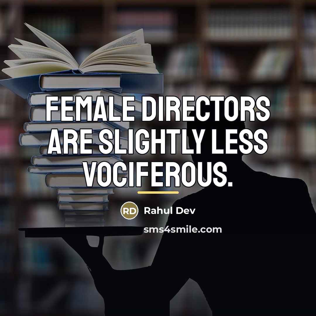 “Female directors are slightly less vociferous.…” quote by Rahul Dev