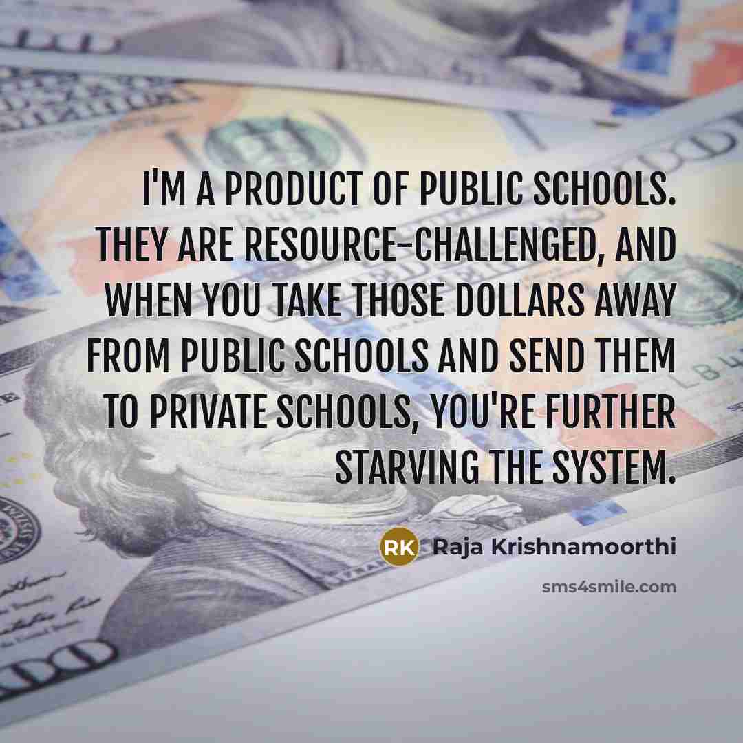 “I'm a product of public schools. They are resource-challenged, and…” quote by Raja Krishnamoorthi