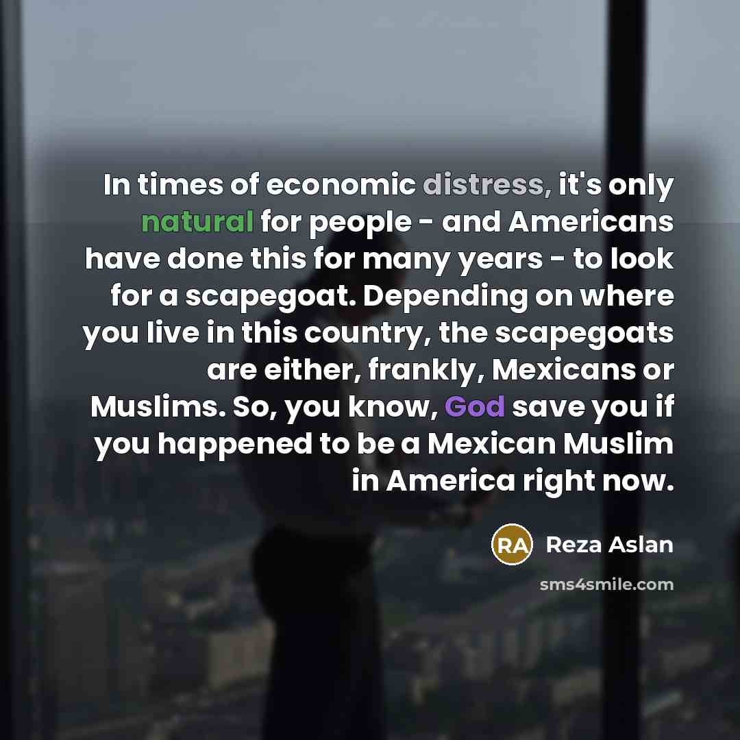 “In times of economic distress, it's only natural for people…” quote by Reza Aslan