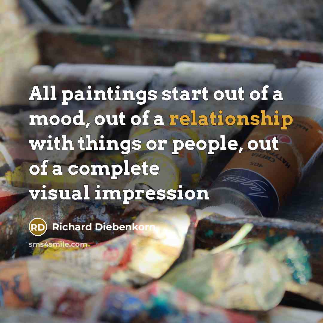“All paintings start out of a mood, out of a relationship with things or people, out of a complete visual impression” quote by Richard Diebenkorn