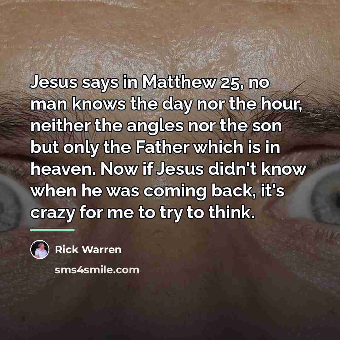 “Jesus says in Matthew 25, no man knows the day…” quote by Rick Warren