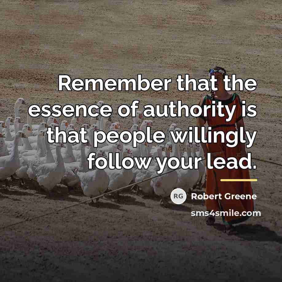 “Remember that the essence of authority is that people willingly…” quote by Robert Greene