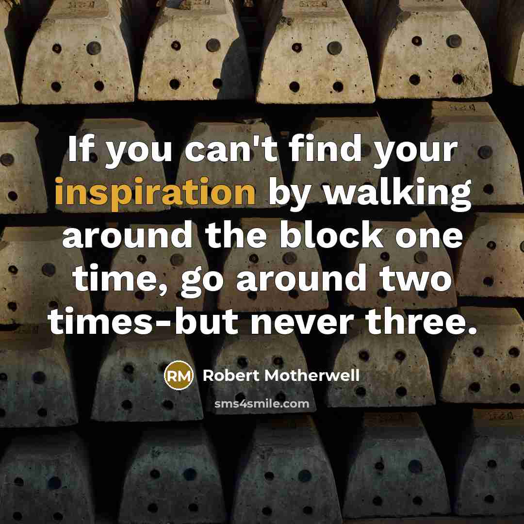 “If you can't find your inspiration by walking around the…” quote by Robert Motherwell