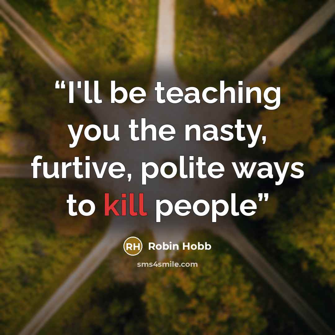 “I'll be teaching you the nasty, furtive, polite ways to kill people” quote by Robin Hobb