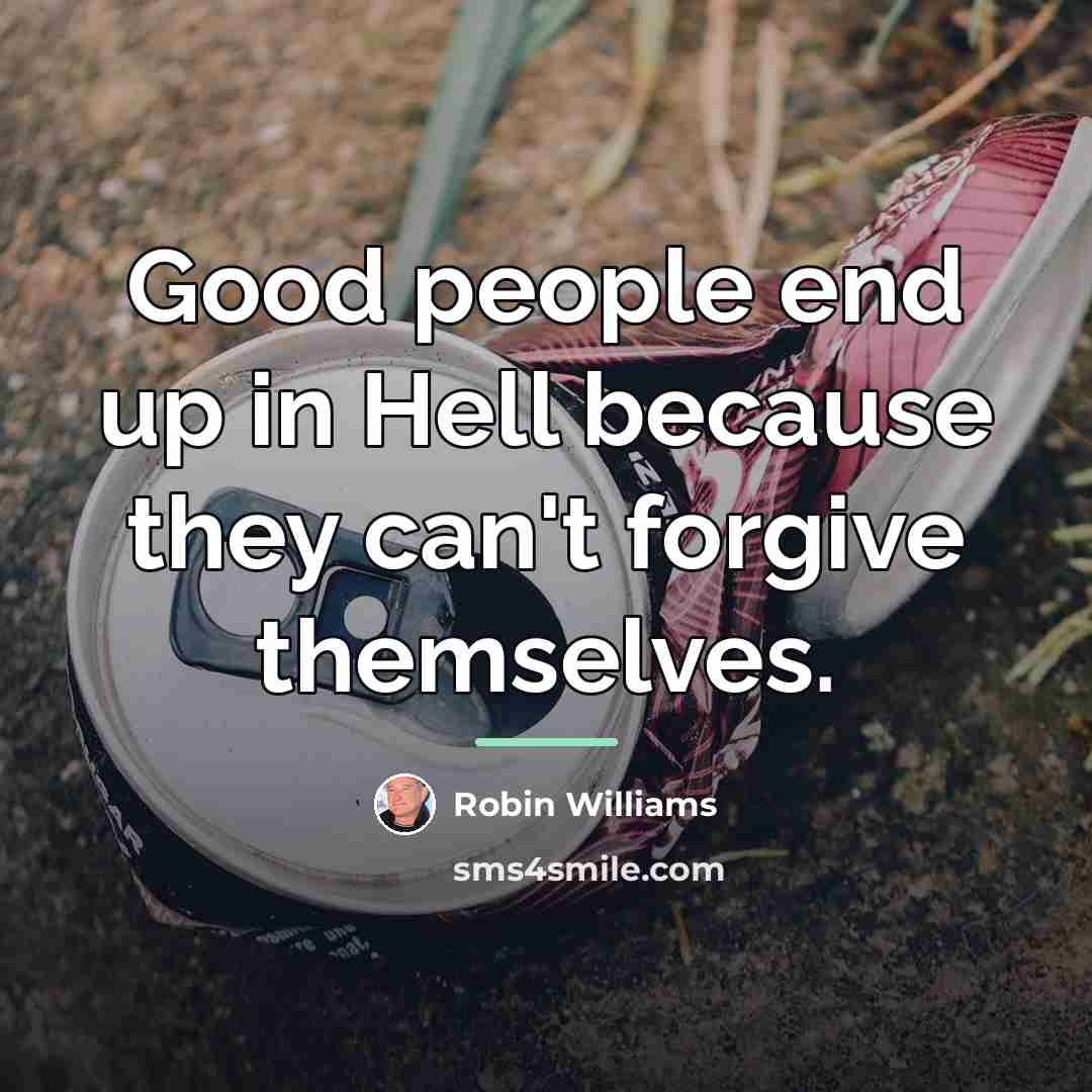 “Good people end up in Hell because they can't forgive…” quote by Robin Williams