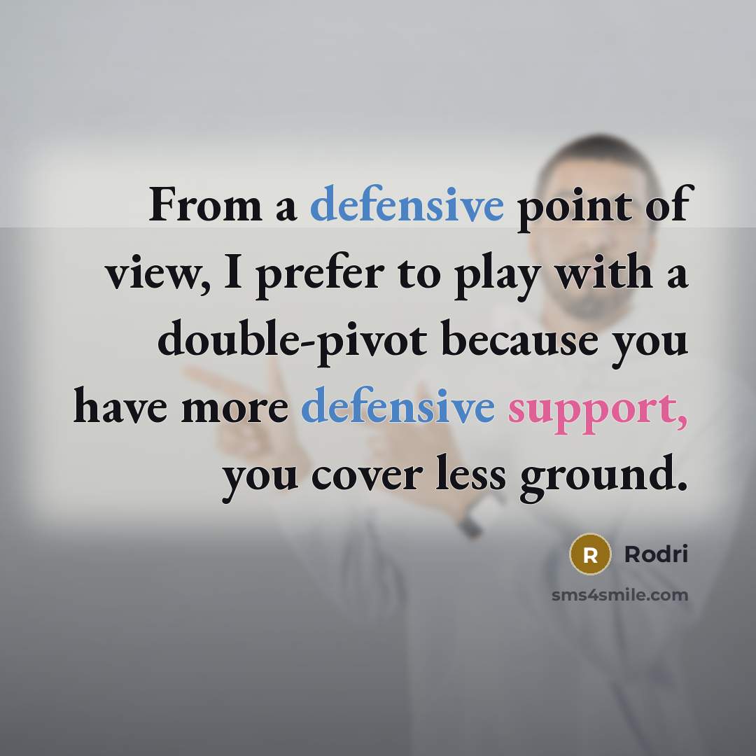 “From a defensive point of view, I prefer to play with a double-pivot because you have more defensive support, you cover less ground.” quote by Rodri