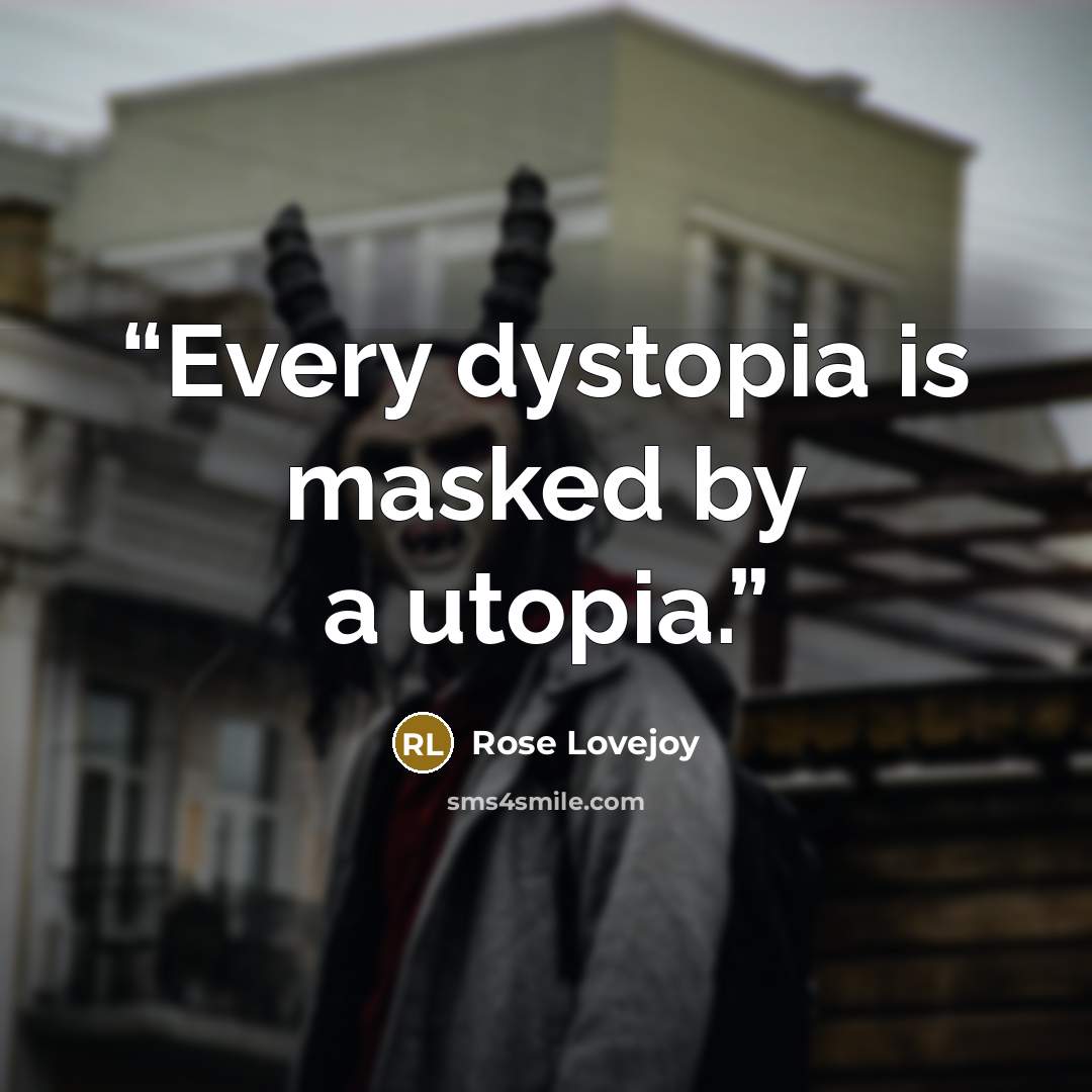 “Every dystopia is masked by a utopia.” quote by Rose Lovejoy