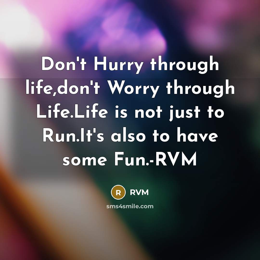 “Don't Hurry through life,don't Worry through Life.Life is not just…” quote by RVM