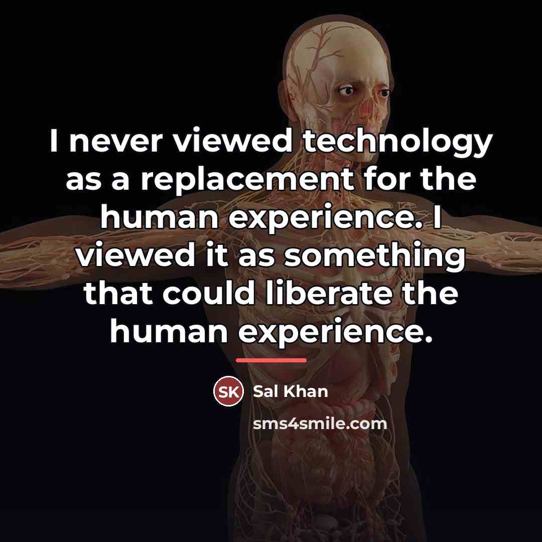 “I never viewed technology as a replacement for the human…” quote by Sal Khan