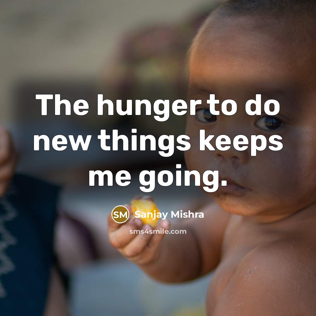 “The hunger to do new things keeps me going.…” quote by Sanjay Mishra