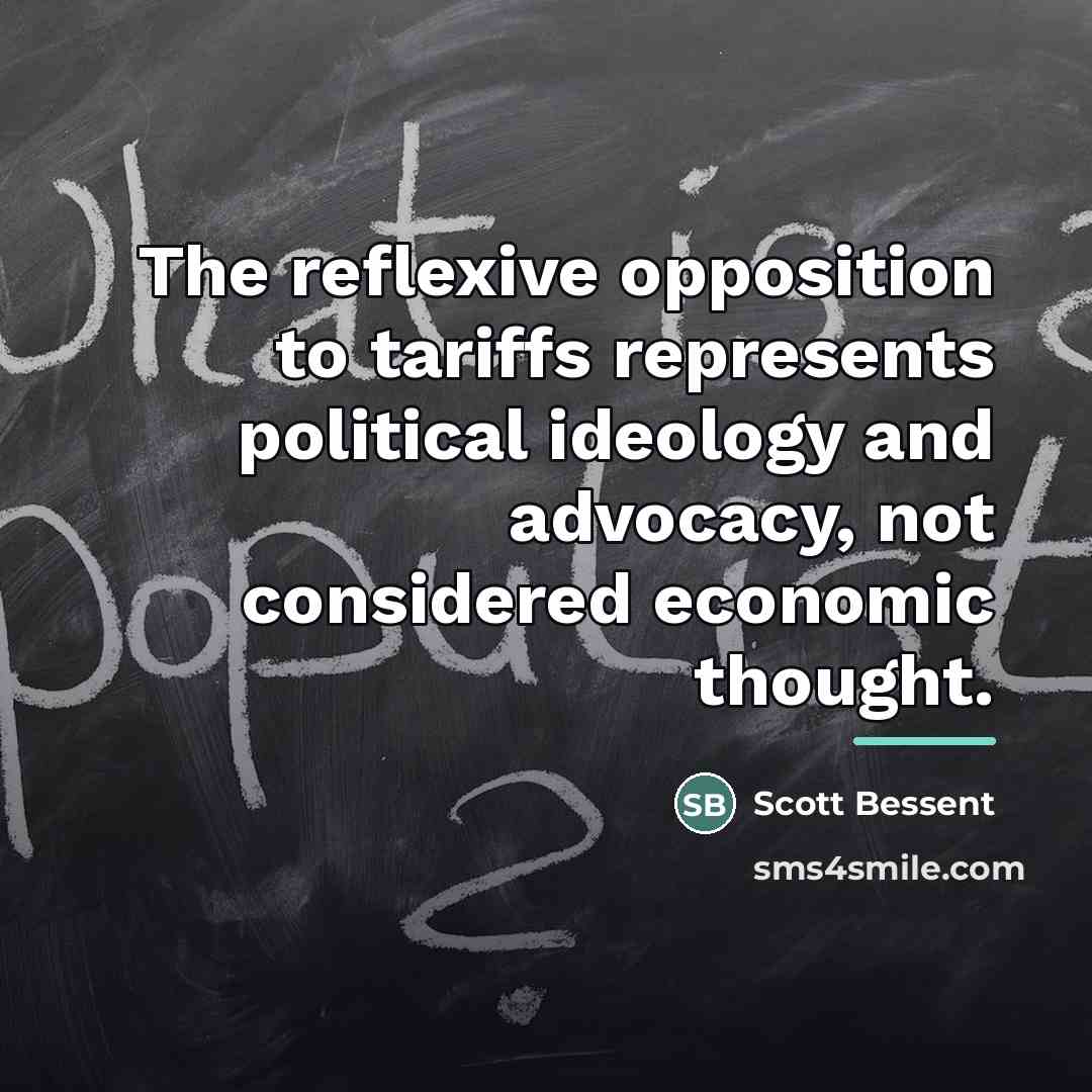 “The reflexive opposition to tariffs represents political ideology and advocacy,…” quote by Scott Bessent