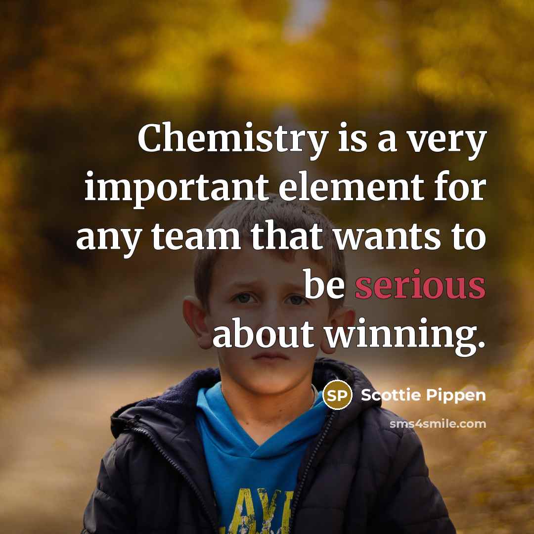 “Chemistry is a very important element for any team that…” quote by Scottie Pippen