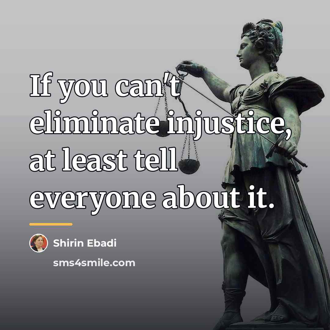 “If you can't eliminate injustice, at least tell everyone about…” quote by Shirin Ebadi