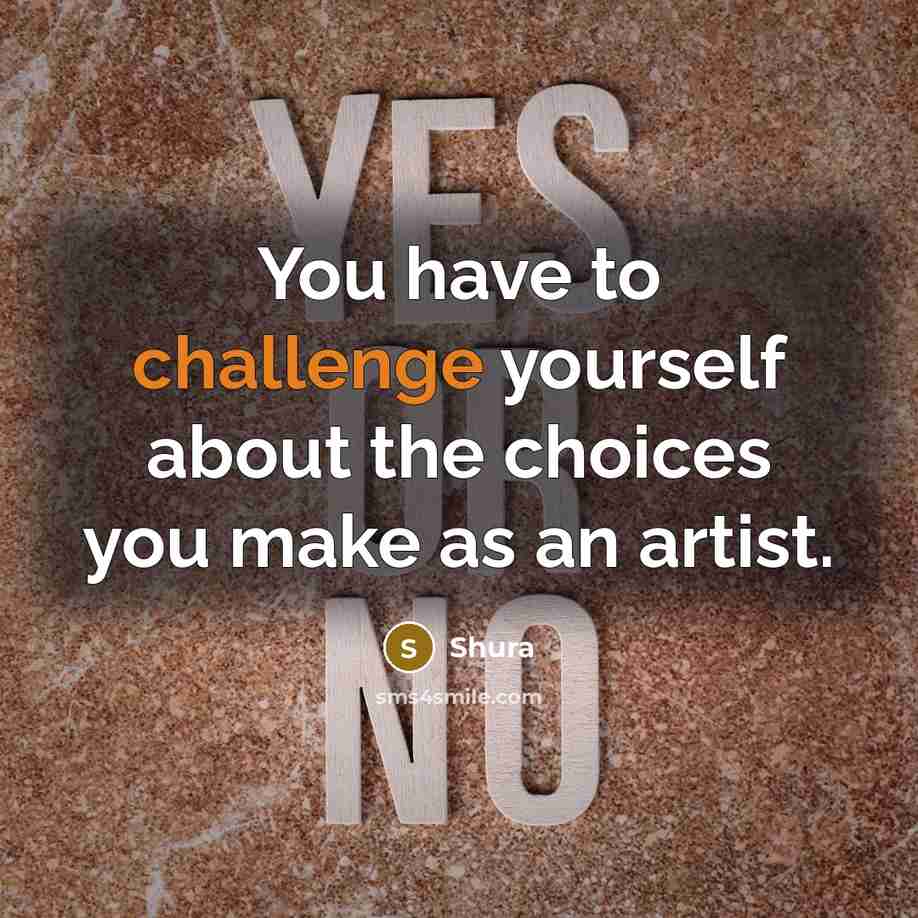 “You have to challenge yourself about the choices you make…” quote by Shura