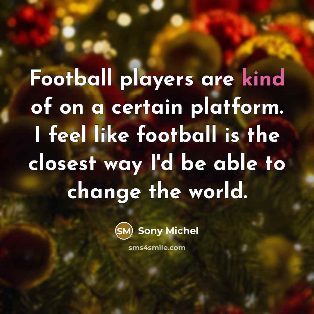 “Football players are kind of on a certain platform. I…” quote by Sony Michel