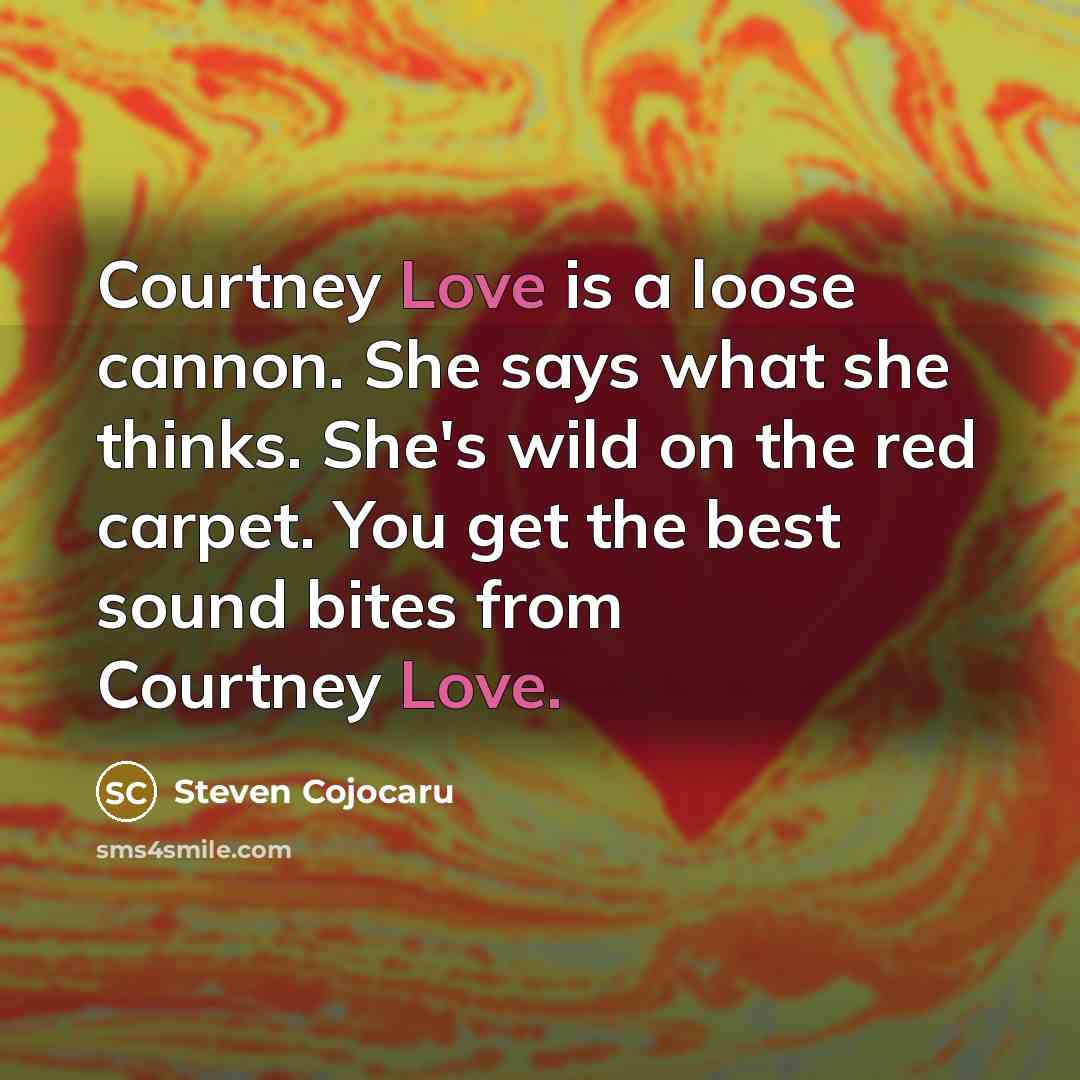 “Courtney Love is a loose cannon. She says what she…” quote by Steven Cojocaru