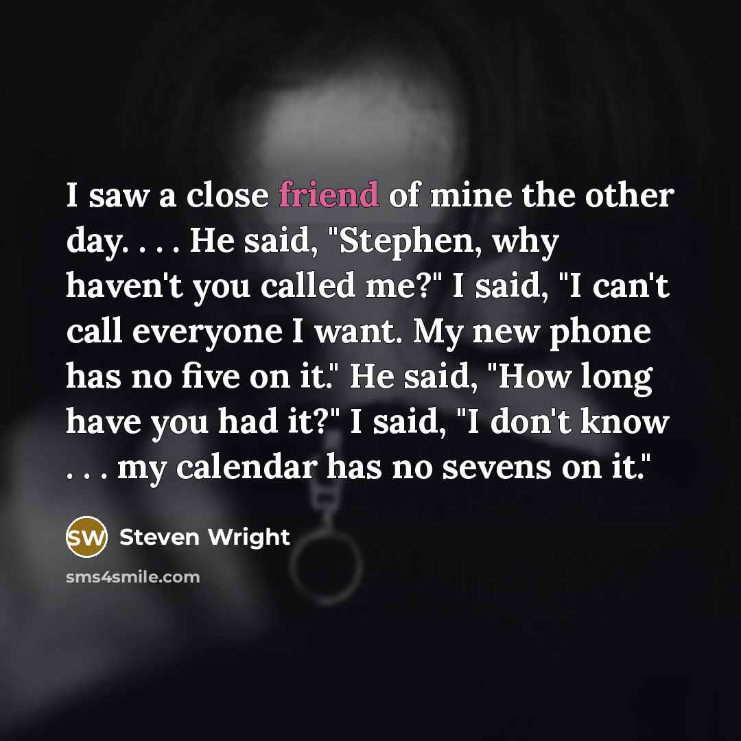 “I saw a close friend of mine the other day.…” quote by Steven Wright