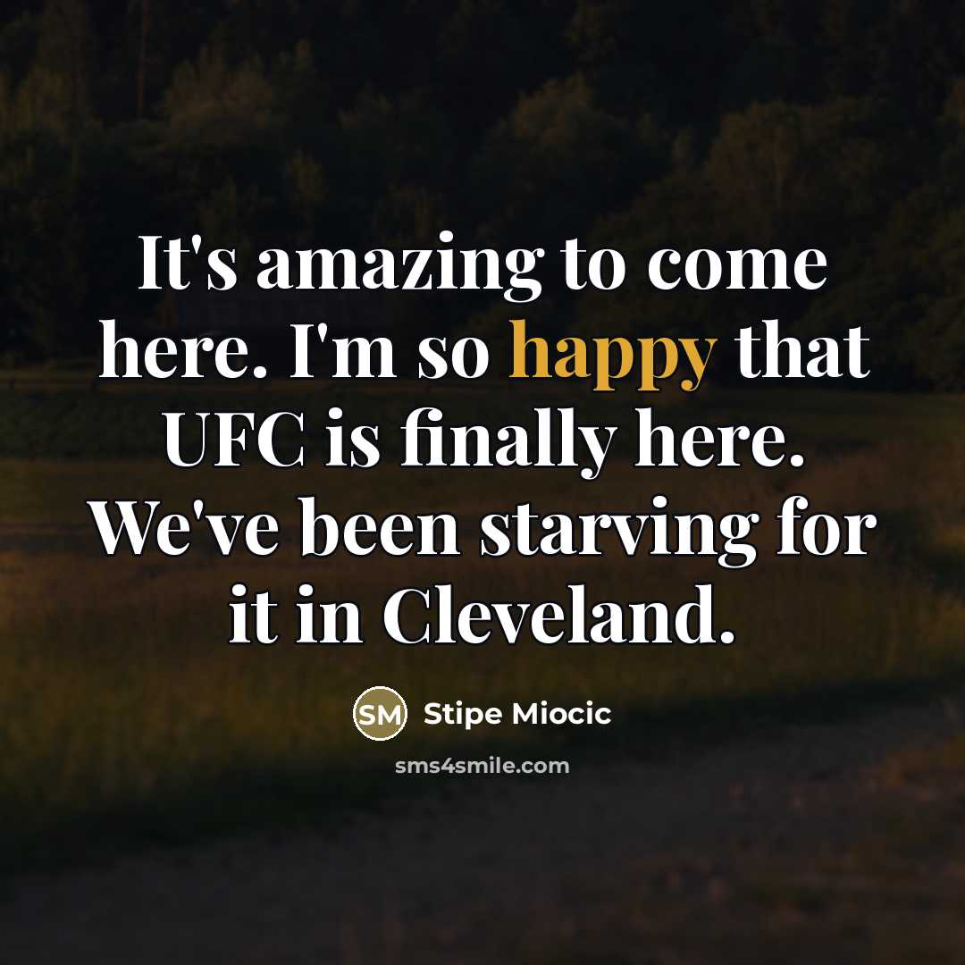 “It's amazing to come here. I'm so happy that UFC…” quote by Stipe Miocic