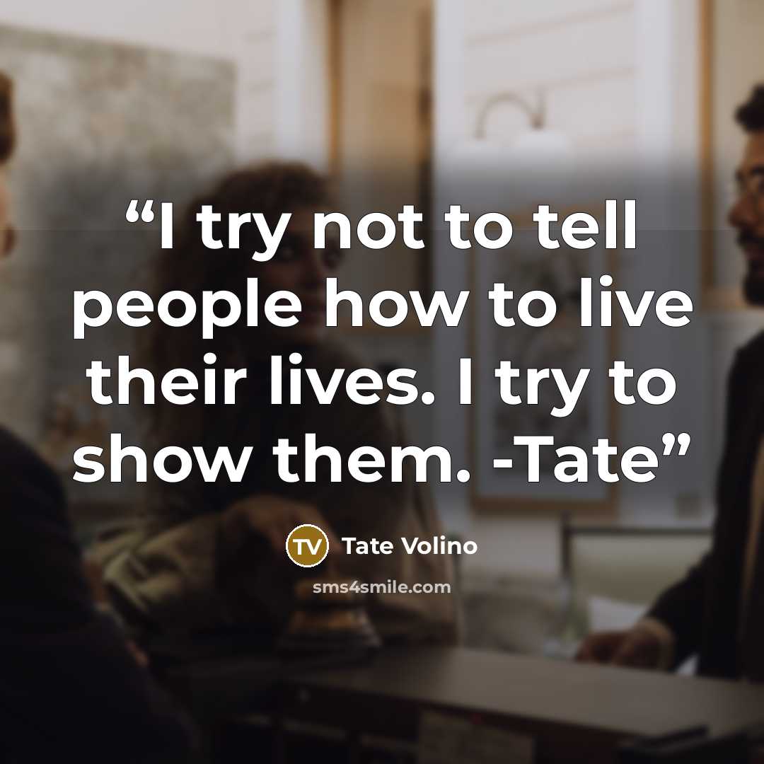 “I try not to tell people how to live their lives. I try to show them. -Tate” quote by Tate Volino