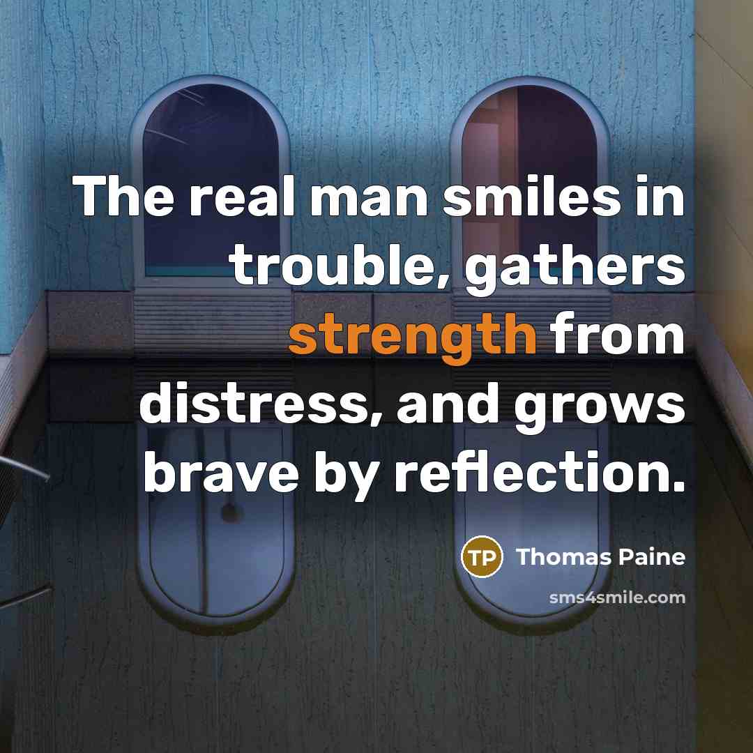“The real man smiles in trouble, gathers strength from distress,…” quote by Thomas Paine
