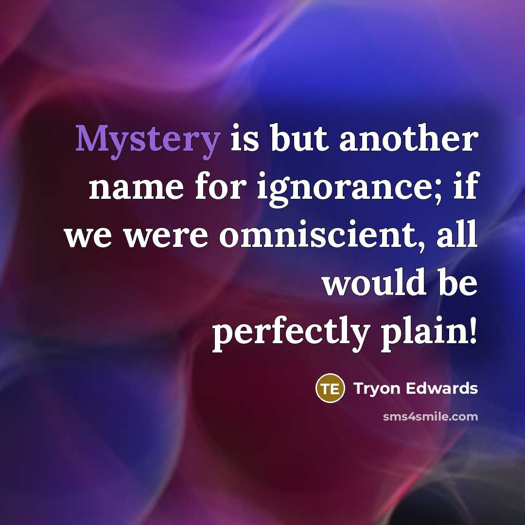 “Mystery is but another name for ignorance; if we were…” quote by Tryon Edwards
