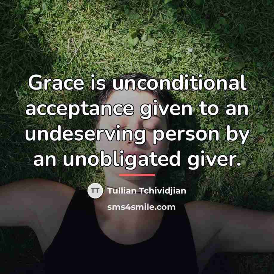 “Grace is unconditional acceptance given to an undeserving person by…” quote by Tullian Tchividjian