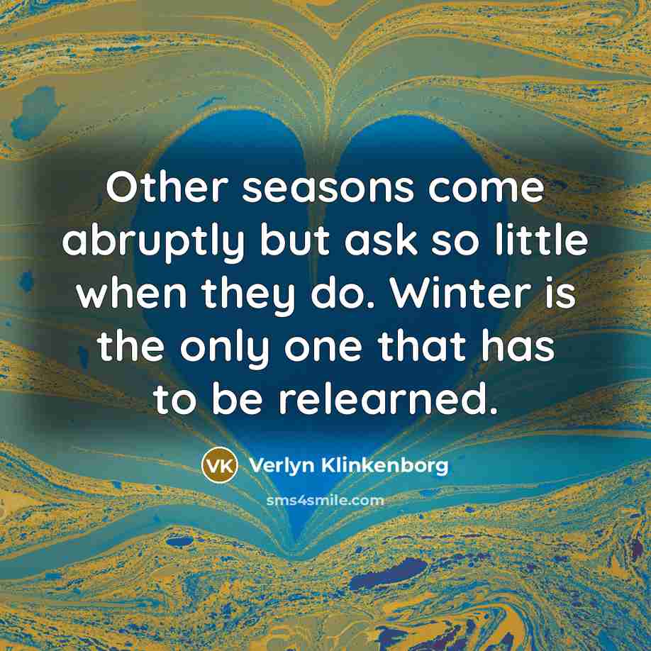 “Other seasons come abruptly but ask so little when they…” quote by Verlyn Klinkenborg