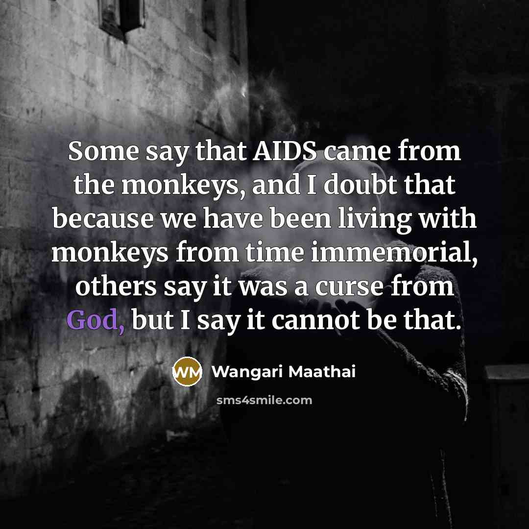 “Some say that AIDS came from the monkeys, and I…” quote by Wangari Maathai