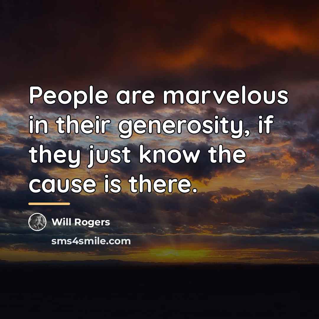“People are marvelous in their generosity, if they just know…” quote by Will Rogers