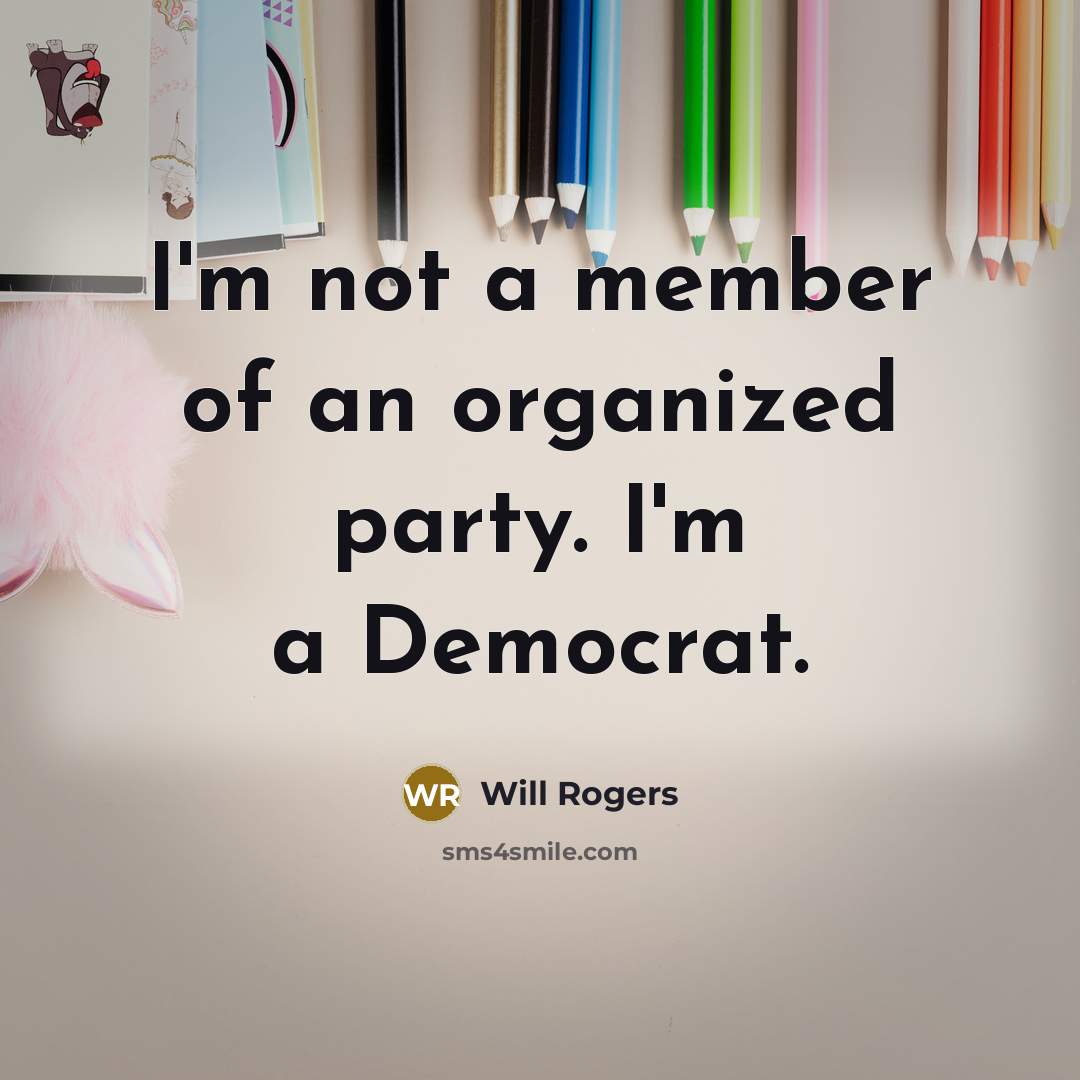 “I'm not a member of an organized party. I'm a…” quote by Will Rogers