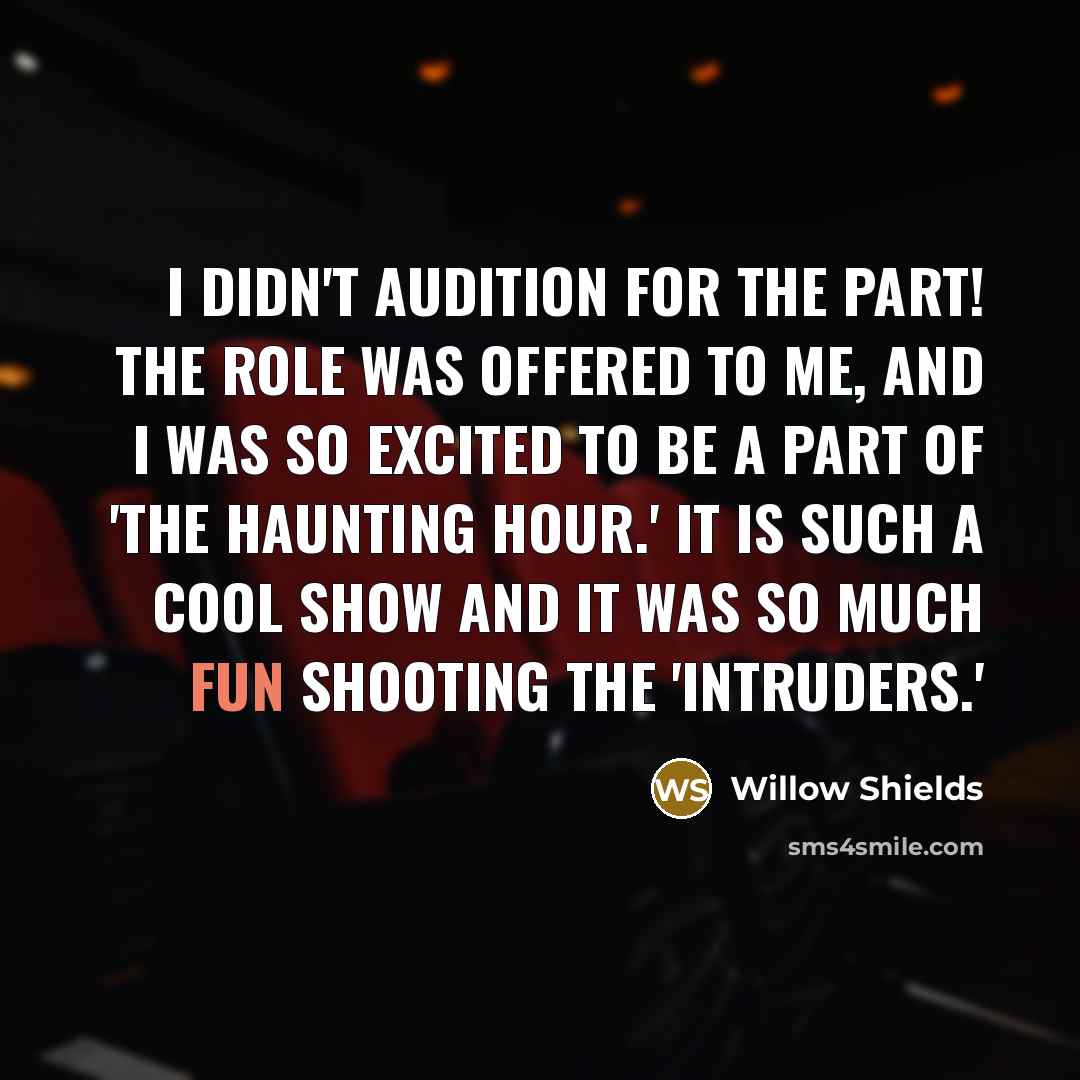 “I didn't audition for the part! The role was offered…” quote by Willow Shields