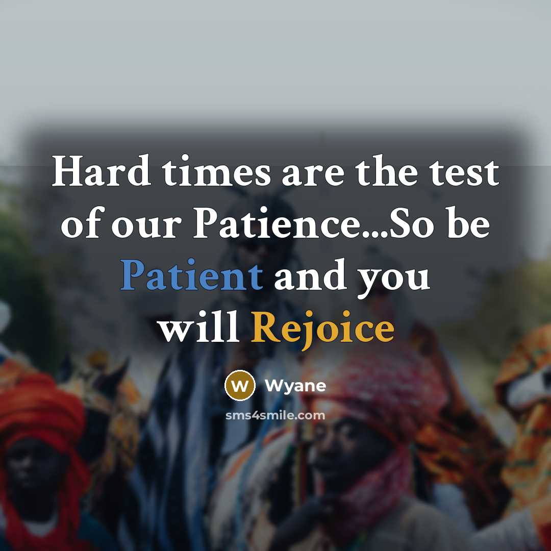 “Hard times are the test of our Patience...So be Patient…” quote by Wyane