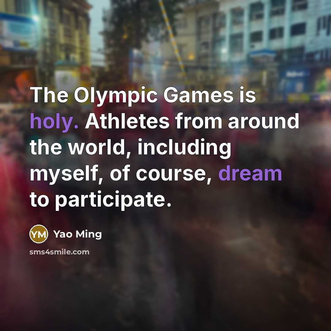 “The Olympic Games is holy. Athletes from around the world,…” quote by Yao Ming