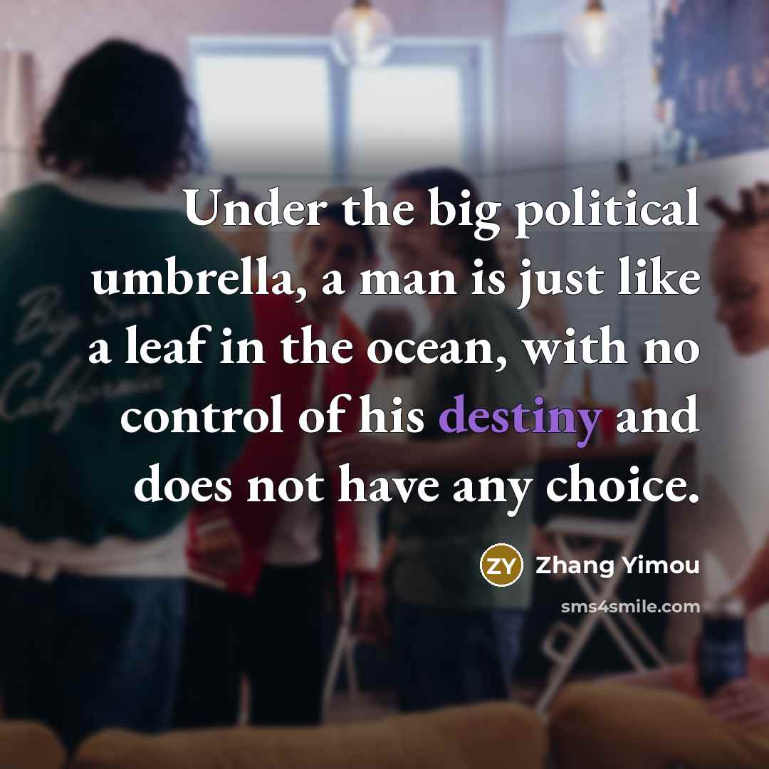 “Under the big political umbrella, a man is just like…” quote by Zhang Yimou