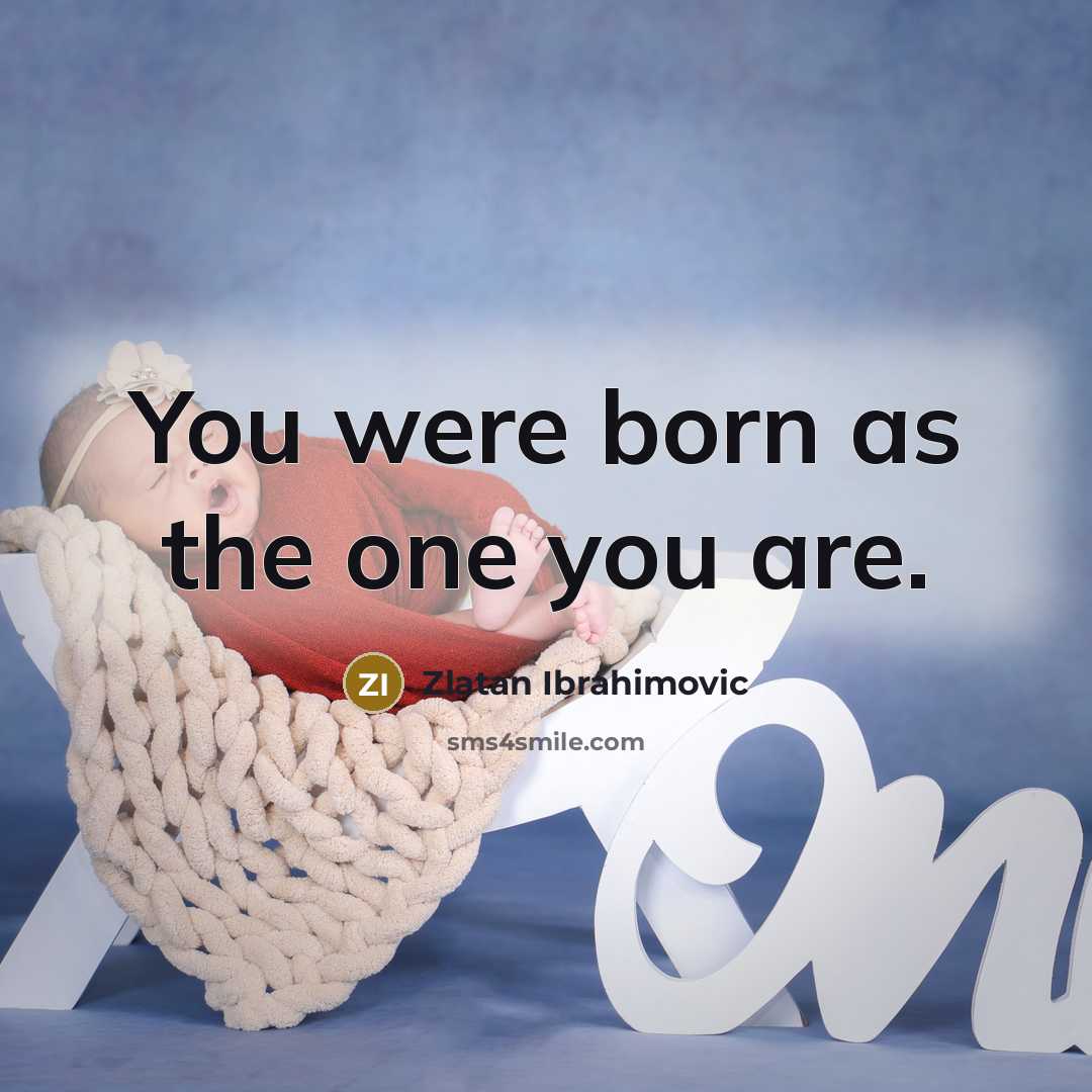 “You were born as the one you are.…” quote by Zlatan Ibrahimovic