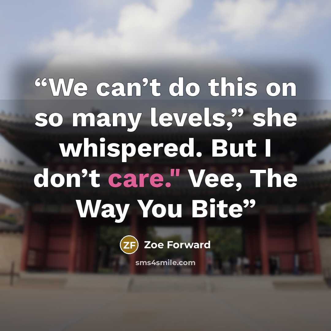 “We can’t do this on so many levels,” she whispered. But I don’t care." Vee, The Way You Bite” quote by Zoe Forward