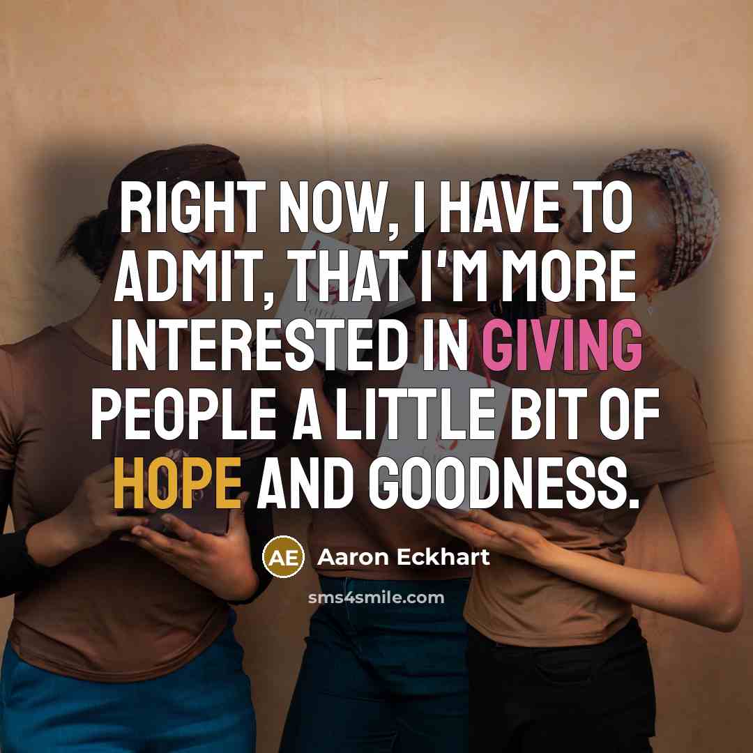 “Right now, I have to admit, that I'm more interested…” quote by Aaron Eckhart
