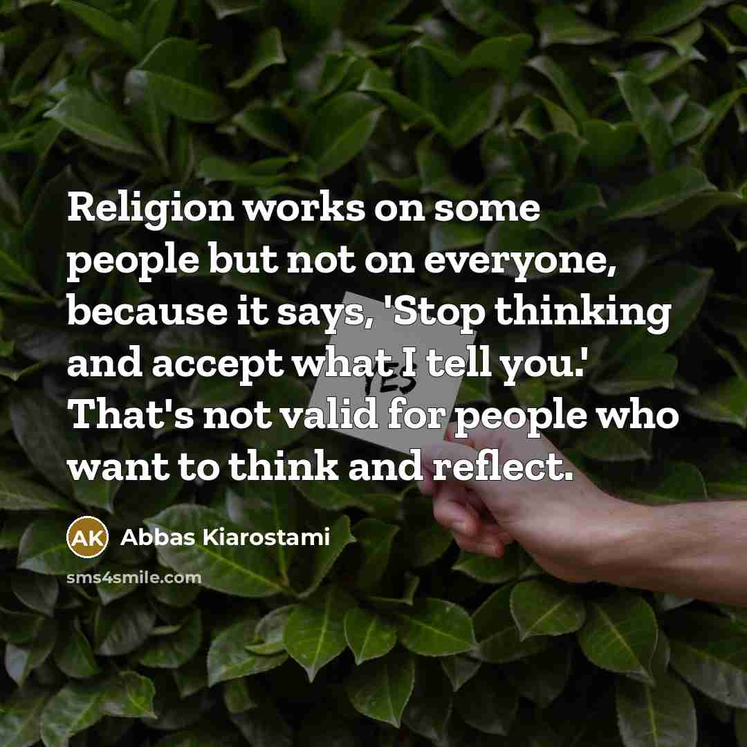 “Religion works on some people but not on everyone, because…” quote by Abbas Kiarostami