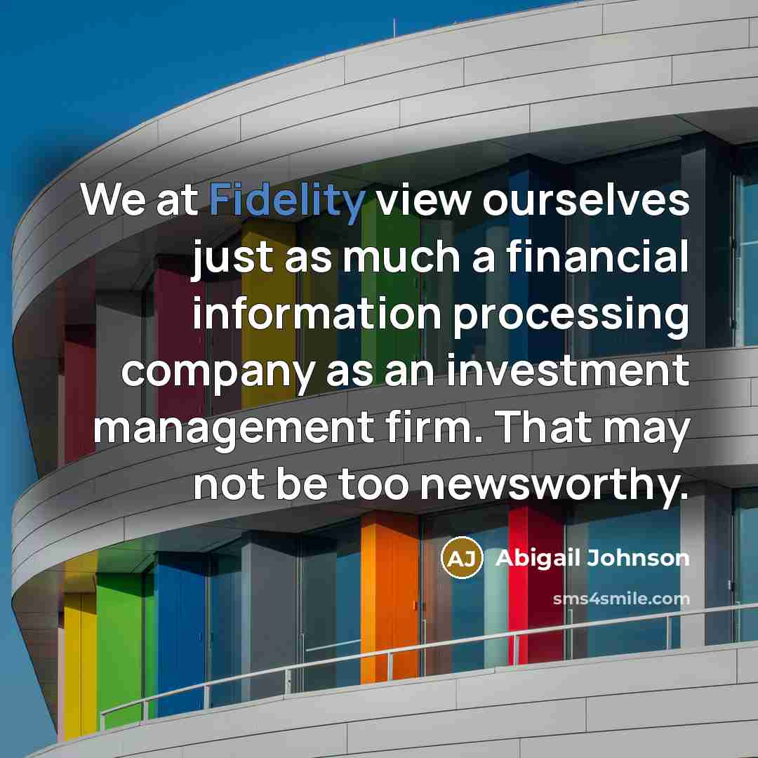 “We at Fidelity view ourselves just as much a financial…” quote by Abigail Johnson