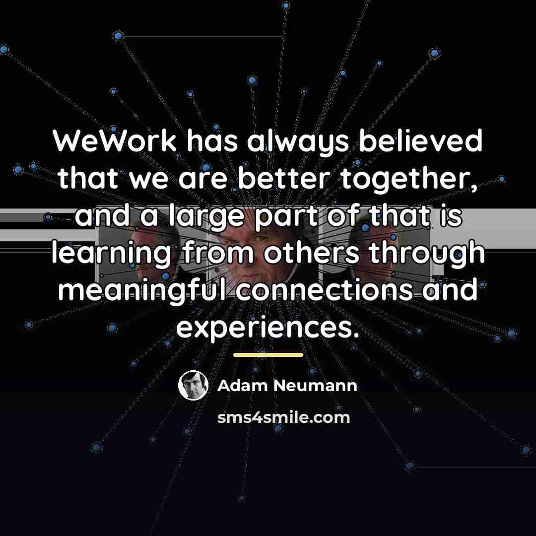 “WeWork has always believed that we are better together, and…” quote by Adam Neumann