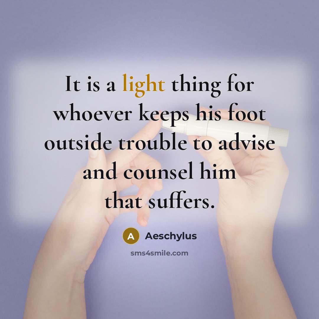 “It is a light thing for whoever keeps his foot…” quote by Aeschylus