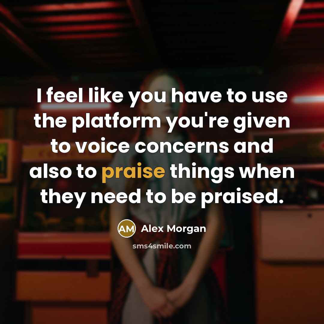 “I feel like you have to use the platform you're…” quote by Alex Morgan