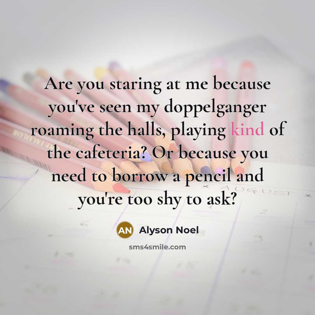 “Are you staring at me because you've seen my doppelganger…” quote by Alyson Noel