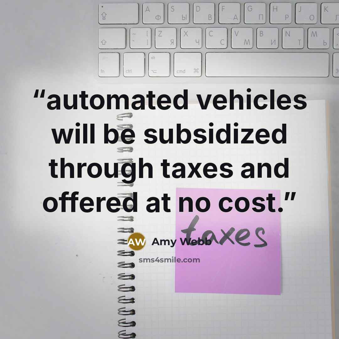 “automated vehicles will be subsidized through taxes and offered at no cost.” quote by Amy Webb
