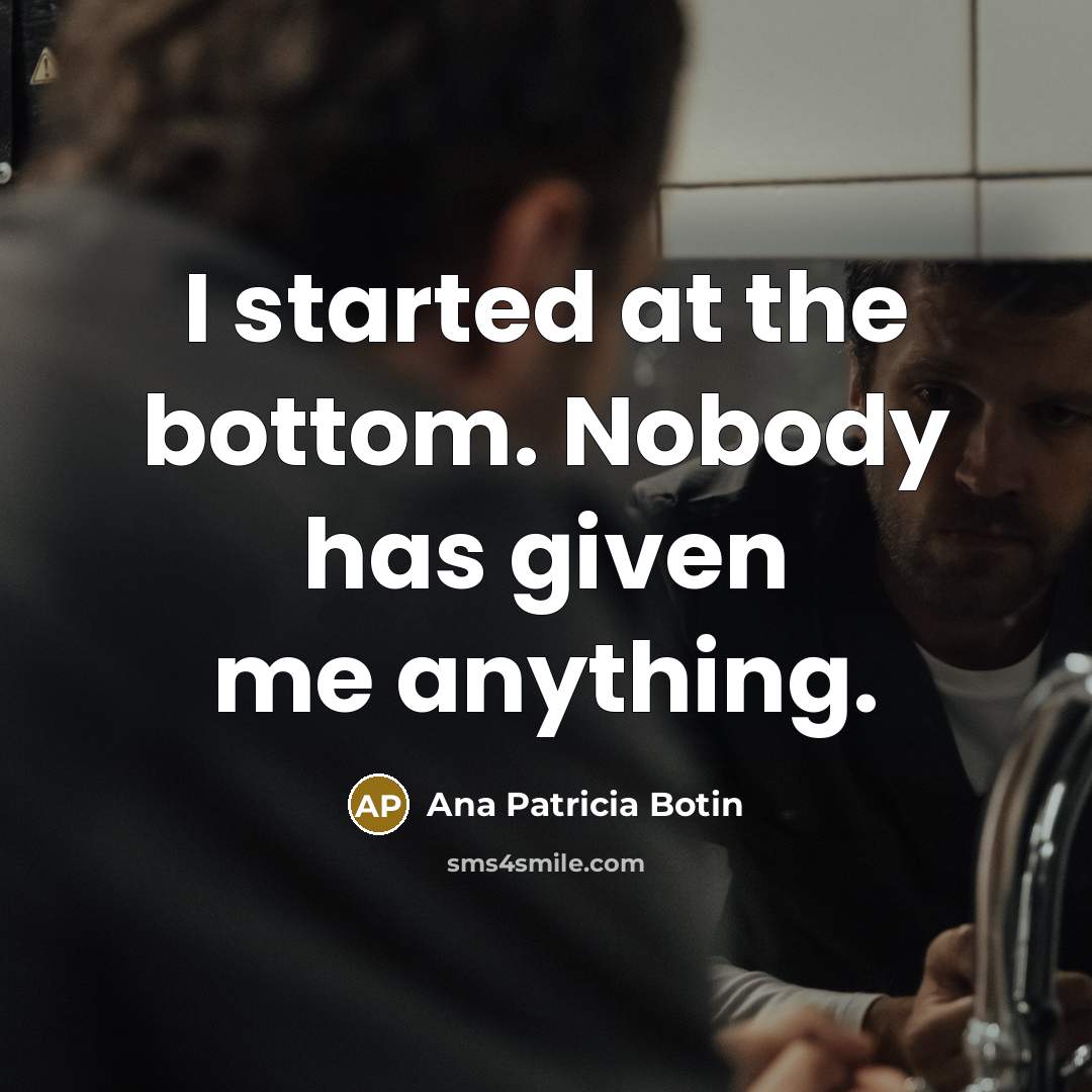 “I started at the bottom. Nobody has given me anything.…” quote by Ana Patricia Botin
