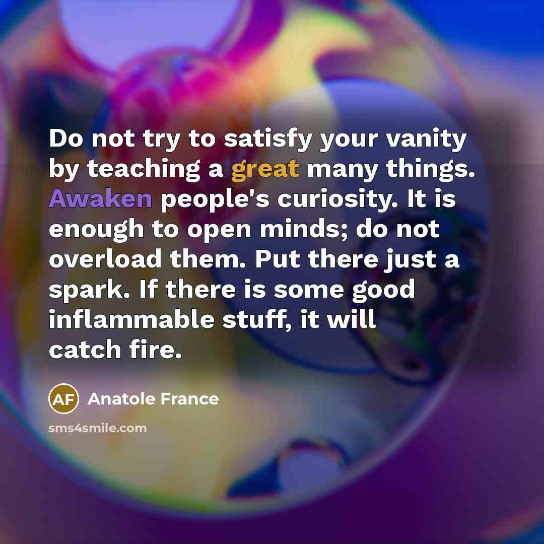 “Do not try to satisfy your vanity by teaching a…” quote by Anatole France