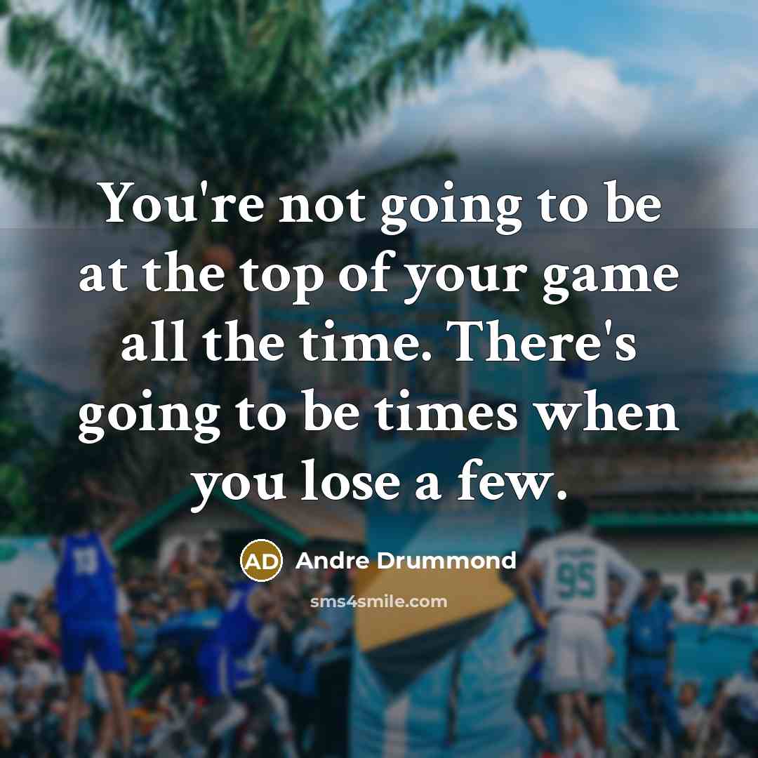 “You're not going to be at the top of your…” quote by Andre Drummond