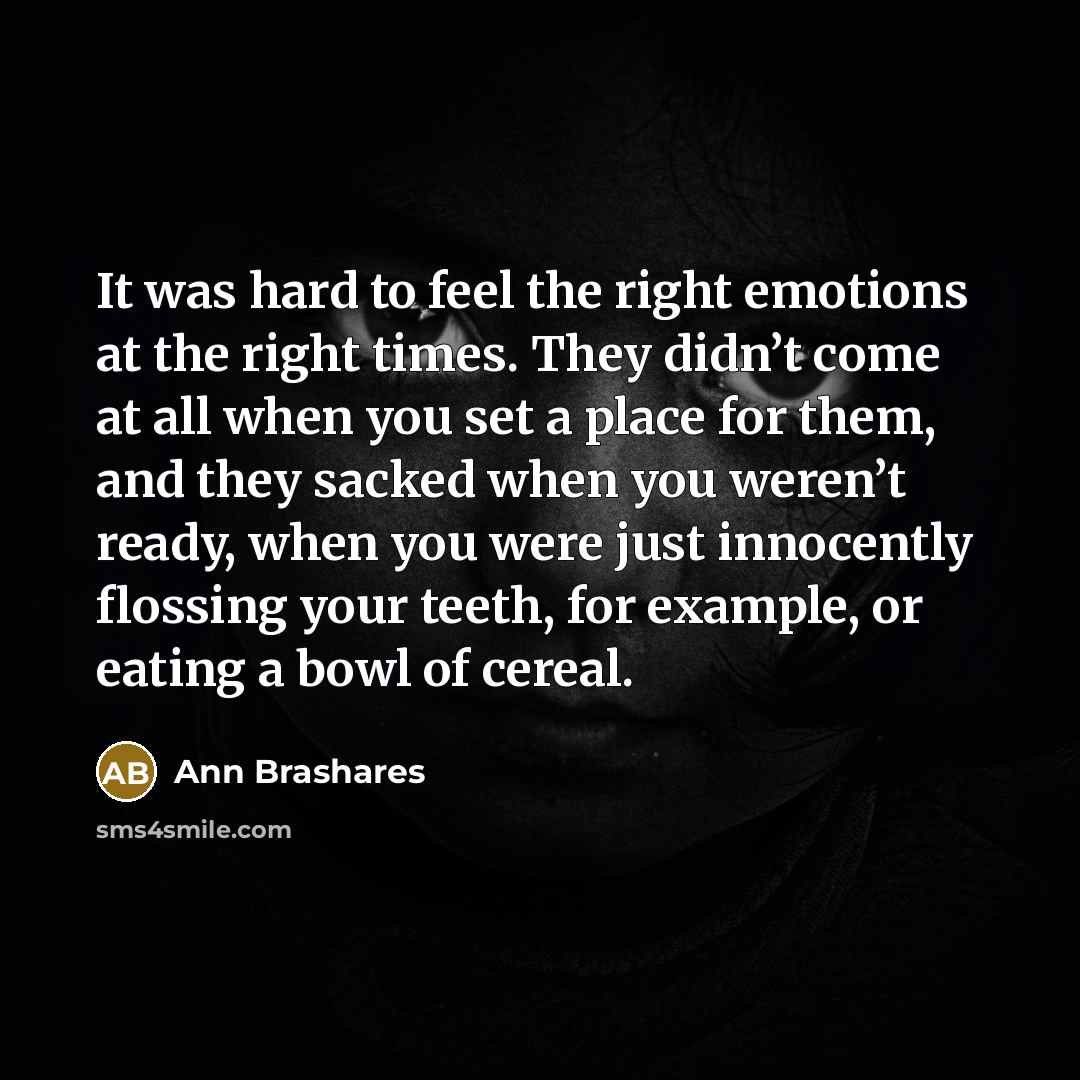 “It was hard to feel the right emotions at the…” quote by Ann Brashares